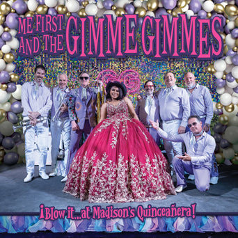 Me First And The Gimme Gimmes "Blow It...At Madison's Quinceanera!"