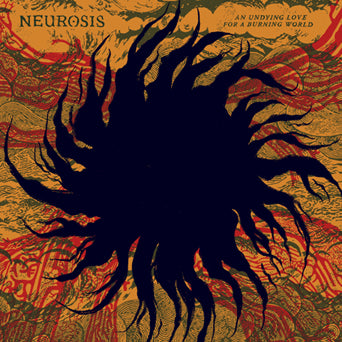 Neurosis "An Undying Love For A Burning World"